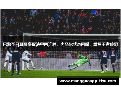 巴黎圣日耳曼豪取法甲四连胜，内马尔状态回暖，续写王者传奇