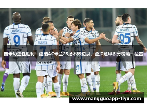 国米历史性胜利！终结AC米兰25场不败纪录，登顶意甲积分榜第一位置