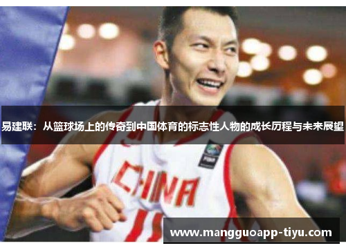 易建联：从篮球场上的传奇到中国体育的标志性人物的成长历程与未来展望