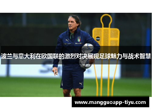 波兰与意大利在欧国联的激烈对决展现足球魅力与战术智慧