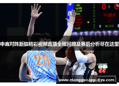 申鑫对阵新疆精彩视频直播全程回顾及赛后分析尽在这里