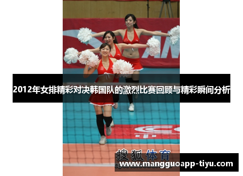 2012年女排精彩对决韩国队的激烈比赛回顾与精彩瞬间分析